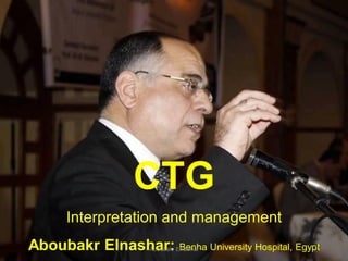 CTG
Interpretation and management
Aboubakr Elnashar: Benha University Hospital, EgyptAboubakr Elnashar
 
