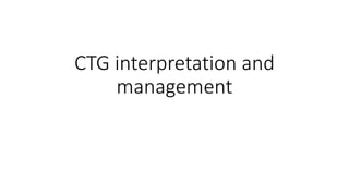 CTG interpretation and
management
 