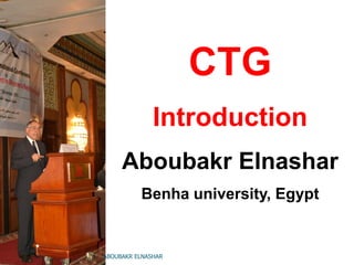 CTG
Introduction
Aboubakr Elnashar
Benha university, Egypt
ABOUBAKR ELNASHAR
 