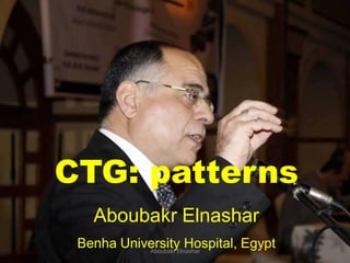 CTG: patterns
Aboubakr Elnashar
Benha University Hospital, EgyptAboubakr Elnashar
 