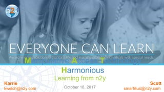 Manipulative Access Technology
Harmonious
Learning from n2y
October 18, 2017
Karrie
kwelch@n2y.com
Scott
smarfilius@n2y.com
 