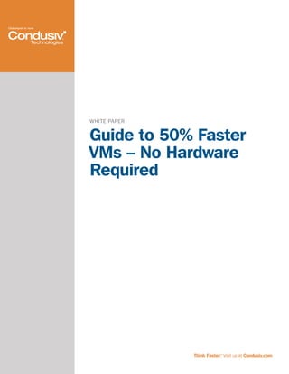 WHITE PAPER


Guide to 50% Faster
VMs – No Hardware
Required




              Think Faster. Visit us at Condusiv.com
                          ™
 