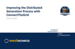 BUSINESS
CONSULTANTS
DEEP
TECHNOLOGISTS
Improving the Distributed
Generation Process with
ConnectTheGrid
June 10, 2015
 