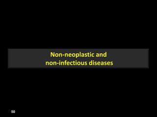 Non-neoplastic and
non-infectious diseases
50
 