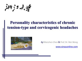 Personality characteristics of chronic
tension-type and cervicogenic headaches
by Wanzhen Chen & Prof. Dr. Wei Wang
www.sinauonline.com
 