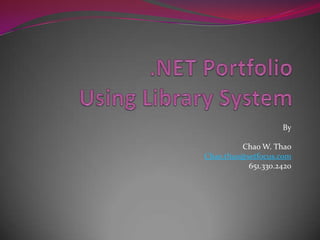 .NET PortfolioUsing Library System By Chao W. Thao Chao.thao@setfocus.com 651.330.2420 