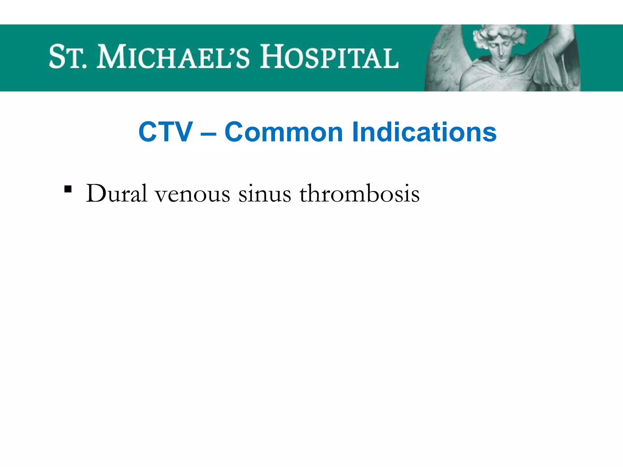 CTV – Common Indications
 Dural venous sinus thrombosis
 