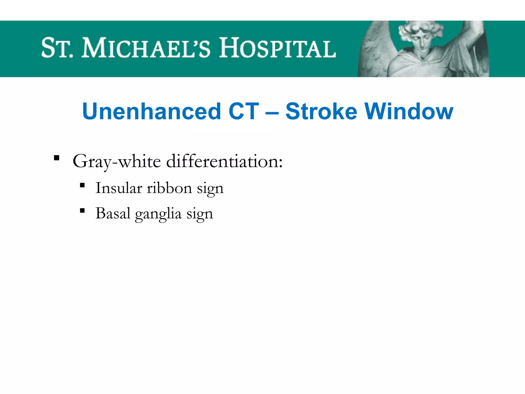 Unenhanced CT – Stroke Window
 Gray-white differentiation:
 Insular ribbon sign
 Basal ganglia sign
 