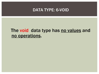 DATA TYPE: 6-VOID
The void data type has no values and
no operations.
 