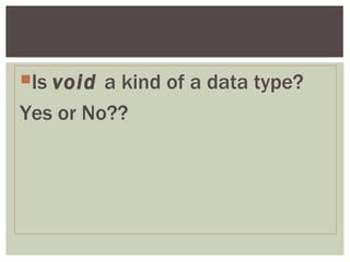 Is void a kind of a data type?
Yes or No??
 