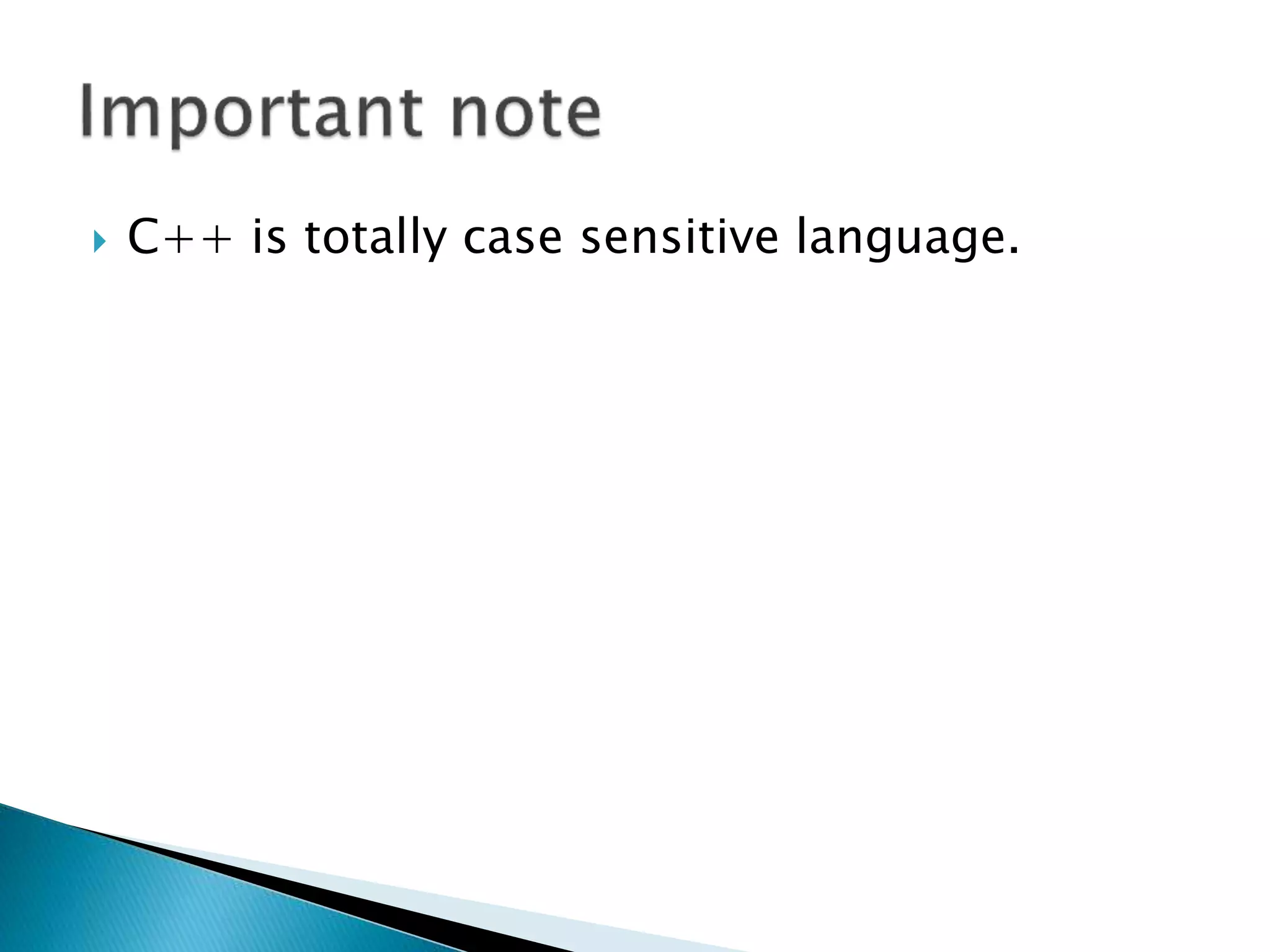  C++ is totally case sensitive language.
 