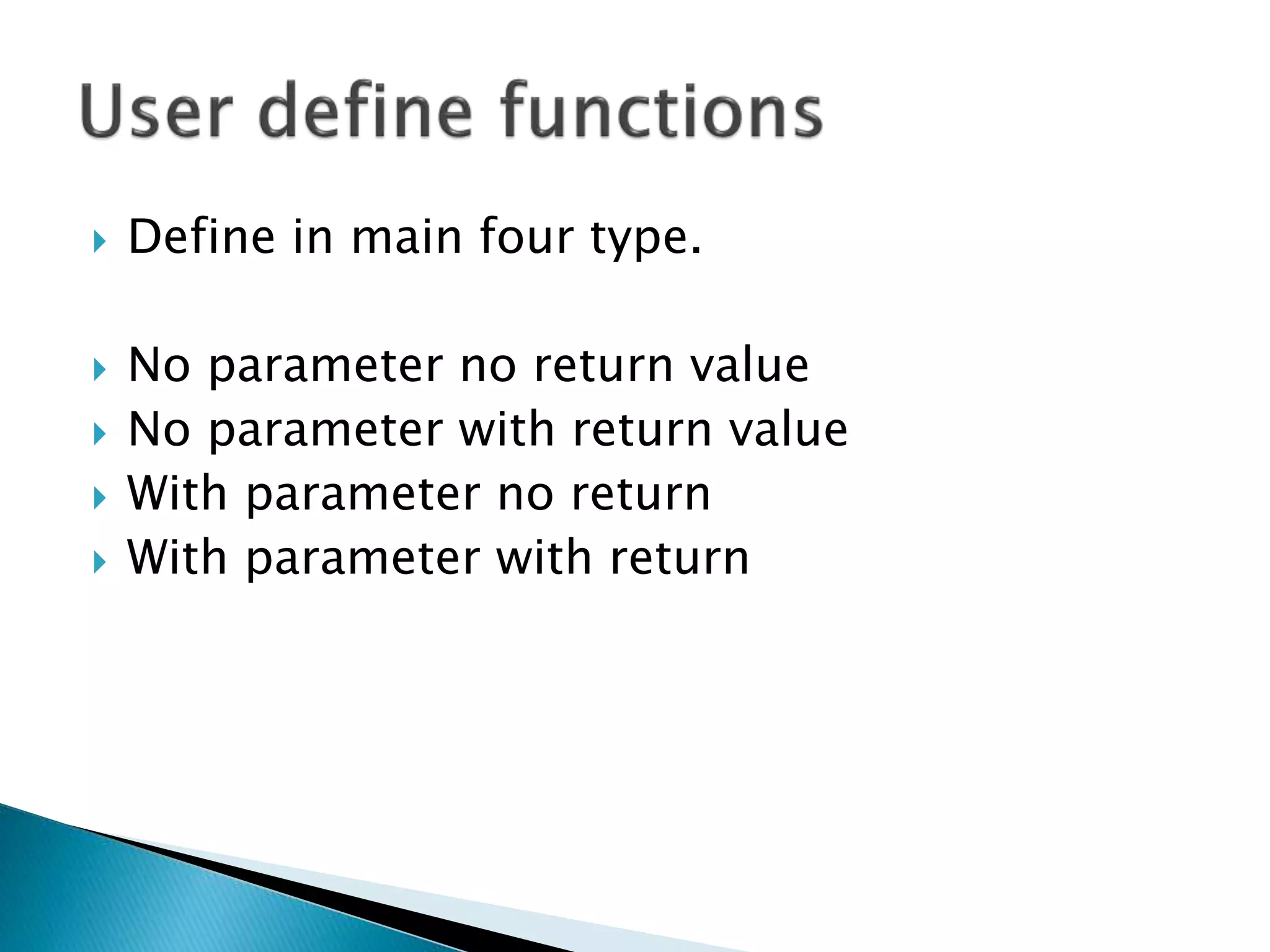  Define in main four type.
 No parameter no return value
 No parameter with return value
 With parameter no return
 With parameter with return
 