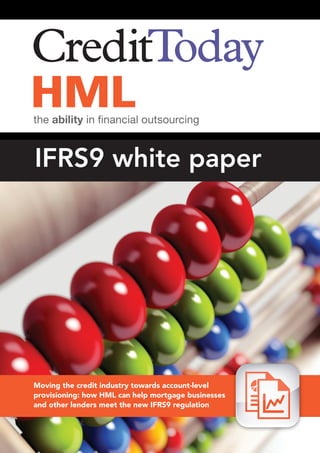 IFRS9 white paper
Moving the credit industry towards account-level
provisioning: how HML can help mortgage businesses
and other lenders meet the new IFRS9 regulation
 