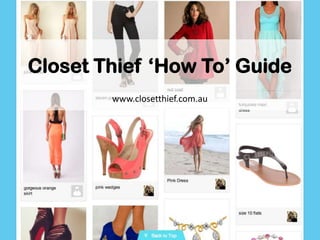 Closet Thief ‘How To’ Guide
www.closetthief.com.au
 