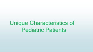 Unique Characteristics of
Pediatric Patients
 