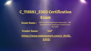 C_THR81_2305 Certification
Exam
SAP Certified Application Associate - SAP
SuccessFactors Employee Central Core
1H/2023
SAP
https://www.testsexpert.com/c_thr81_
2305/
Exam Name :
Vendor Name:
 