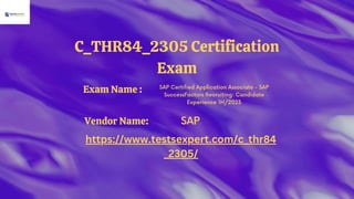 C_THR84_2305 Certification
Exam
SAP Certified Application Associate - SAP
SuccessFactors Recruiting: Candidate
Experience 1H/2023
SAP
https://www.testsexpert.com/c_thr84
_2305/
Exam Name :
Vendor Name:
 