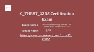 C_THR87_2305 Certification
Exam
SAP Certified Application Associate - SAP
SuccessFactors Variable Pay 1H/2023
SAP
https://www.testsexpert.com/c_thr87_
2305/
Exam Name :
Vendor Name:
 