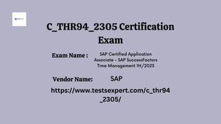 C_THR94_2305 Certification
Exam
SAP Certified Application
Associate - SAP SuccessFactors
Time Management 1H/2023
SAP
https://www.testsexpert.com/c_thr94
_2305/
Exam Name :
Vendor Name:
 