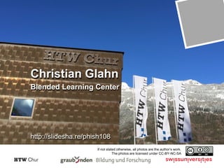Christian Glahn
Blended Learning Center
http://slidesha.re/phish108
If not stated otherwise, all photos are the author’s work.
The photos are licensed under CC-BY-NC-SA
 