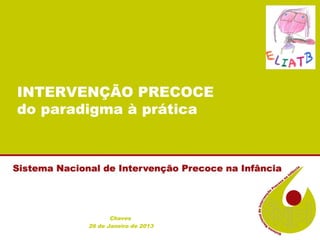 INTERVENÇÃO PRECOCE
do paradigma à prática




              Chaves
       26 de Janeiro de 2013
 