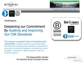 Change the world. One call at a time. ™ ™ Certifications  Deepening our Commitment By  Auditing and Improving Our CSR Stan...