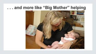 . . . and more like “Big Mother” helping
 
