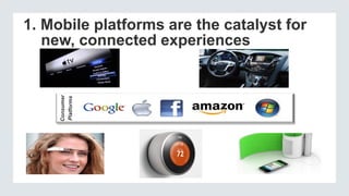 1. Mobile platforms are the catalyst for
new, connected experiences
Consumer
Platforms
 