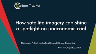 How satellite imagery can shine
a spotlight on uneconomic coal
Bloomberg Philanthropies Satelitte and Climate Convening
New York, August 22, 2019
 