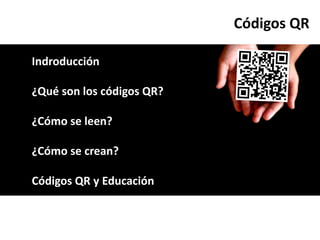 Códigos QR

Indroducción

¿Qué son los códigos QR?

¿Cómo se leen?

¿Cómo se crean?

Códigos QR y Educación
 