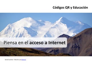 Códigos QR y Educación




Piensa en el acceso a Internet


Denali Sunshine – Mountai por blmiers2
 