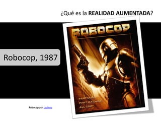 ¿Qué es la REALIDAD AUMENTADA?




Robocop, 1987




      Robocop por csullens
 