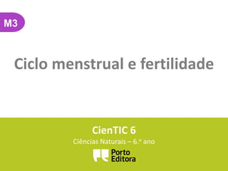 M3
Ciclo menstrual e fertilidade
CienTIC 6
Ciências Naturais – 6.o ano
 