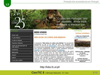 Proteção dos ecossistemas em Portugal
L3
CienTIC 8 Ciências Naturais - 8.o ano
http://lobo.fc.ul.pt/
2/10
 