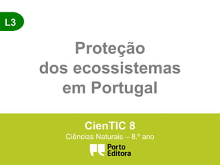 L3
Proteção
dos ecossistemas
em Portugal
CienTIC 8
Ciências Naturais – 8.º ano
 
