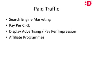 Paid TrafficSearch Engine MarketingPay Per ClickDisplay Advertising / Pay Per ImpressionAffiliate Programmes