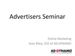 Advertisers Seminar Online Marketing Sean Riley, CEO of AD:DYNAMO 
