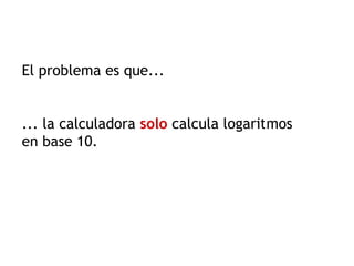 El problema es que...

... la calculadora solo calcula logaritmos
en base 10.

 