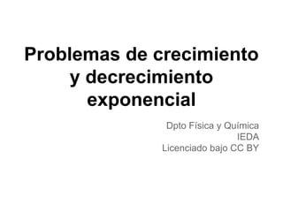 Problemas de crecimiento
y decrecimiento
exponencial
Dpto Física y Química
IEDA
Licenciado bajo CC BY

 