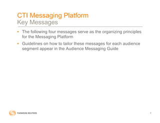 • The following four messages serve as the organizing principles
for the Messaging Platform
• Guidelines on how to tailor these messages for each audience
segment appear in the Audience Messaging Guide
CTI Messaging Platform
Key Messages
7
 