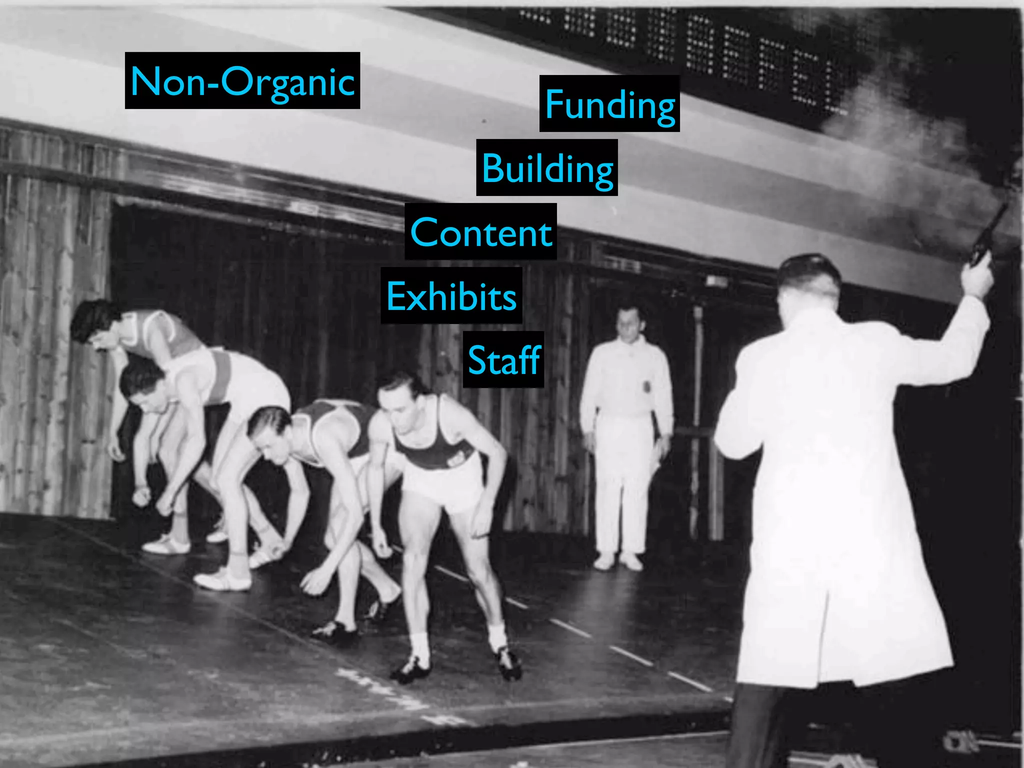 Non-Organic
                          Funding
                   Building
               Content
              Exhibits
                  Staff
 