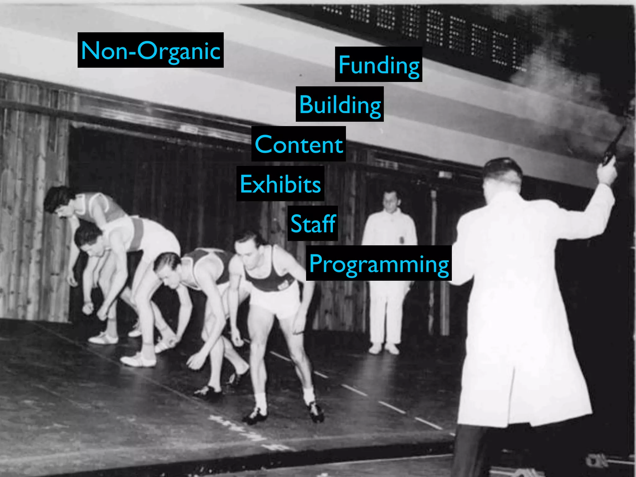 Non-Organic
                          Funding
                   Building
               Content
              Exhibits
                  Staff
                    Programming
 