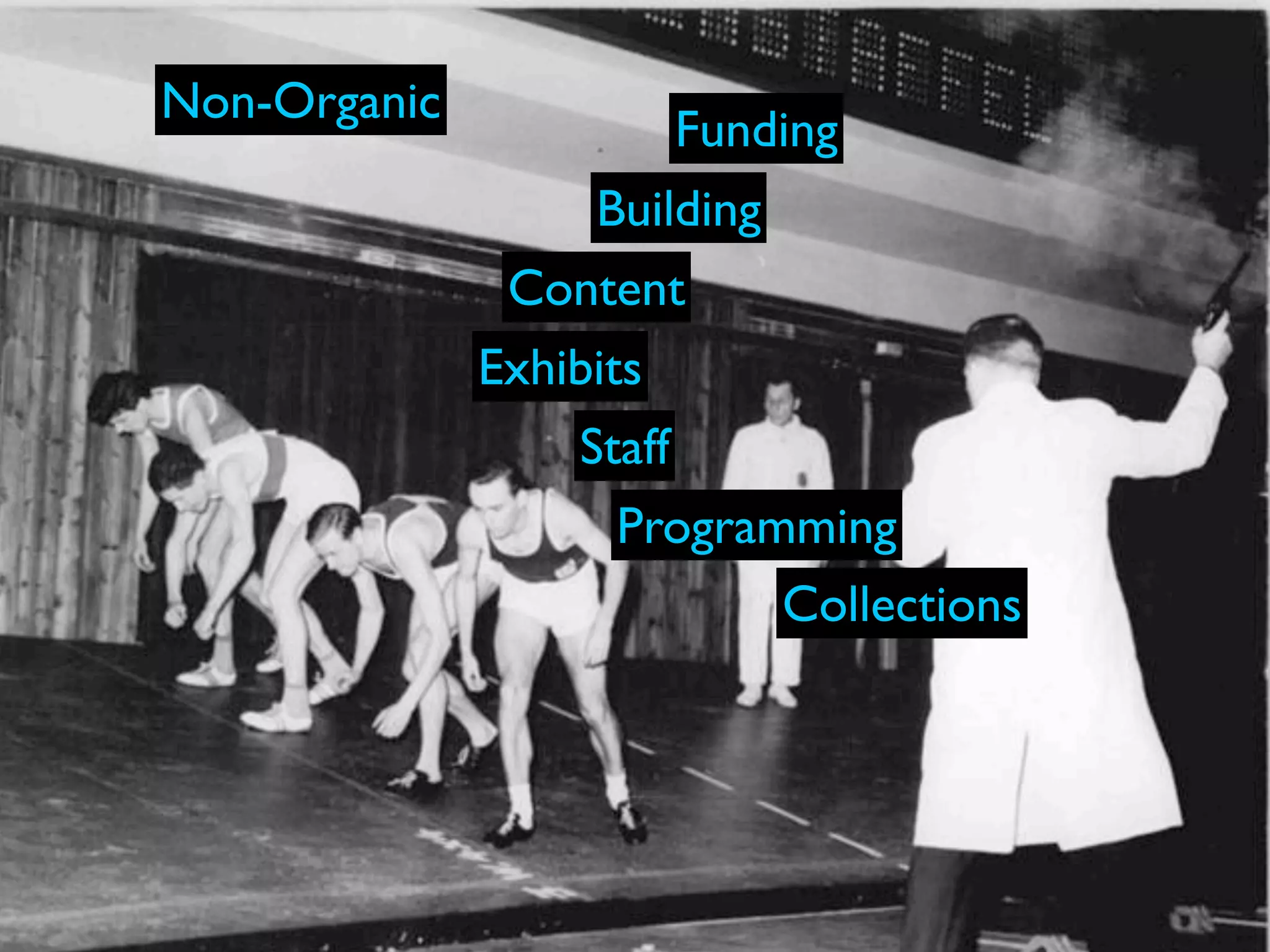 Non-Organic
                          Funding
                   Building
               Content
              Exhibits
                  Staff
                    Programming
                           Collections
 