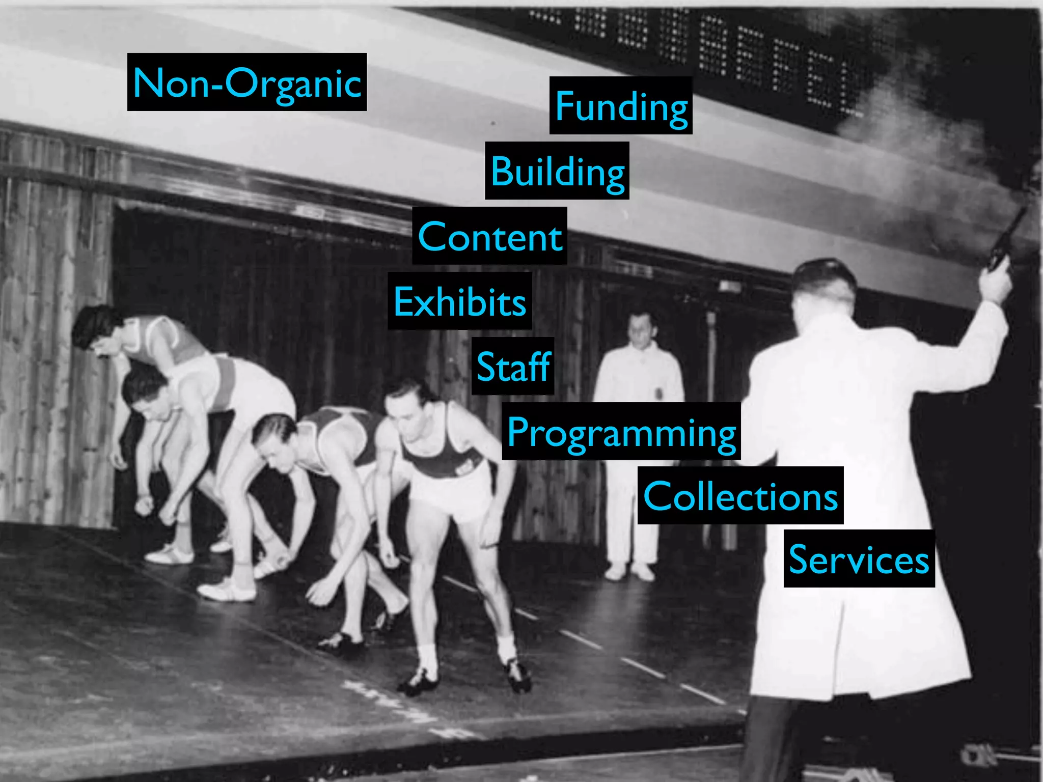 Non-Organic
                          Funding
                   Building
               Content
              Exhibits
                  Staff
                    Programming
                           Collections
                                   Services
 