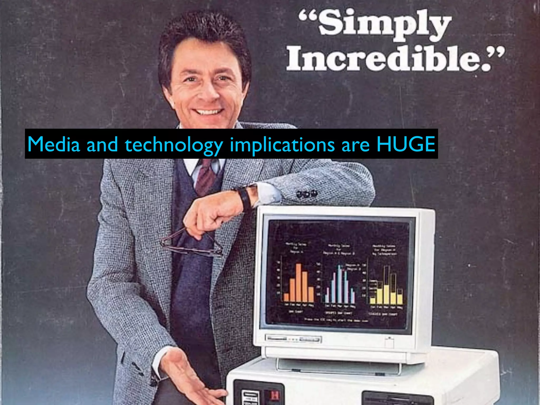 Media and technology implications are HUGE
 