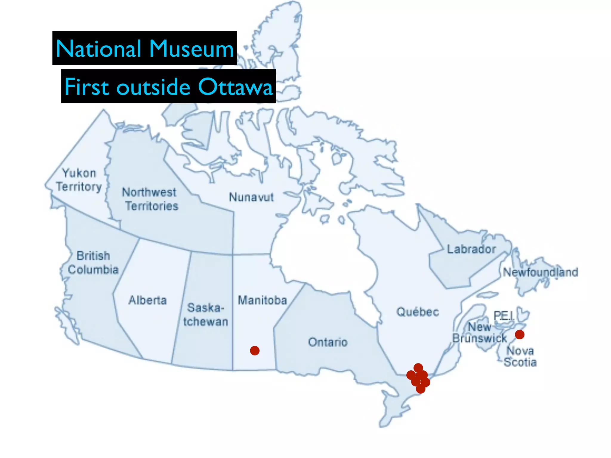 National Museum
First outside Ottawa
 