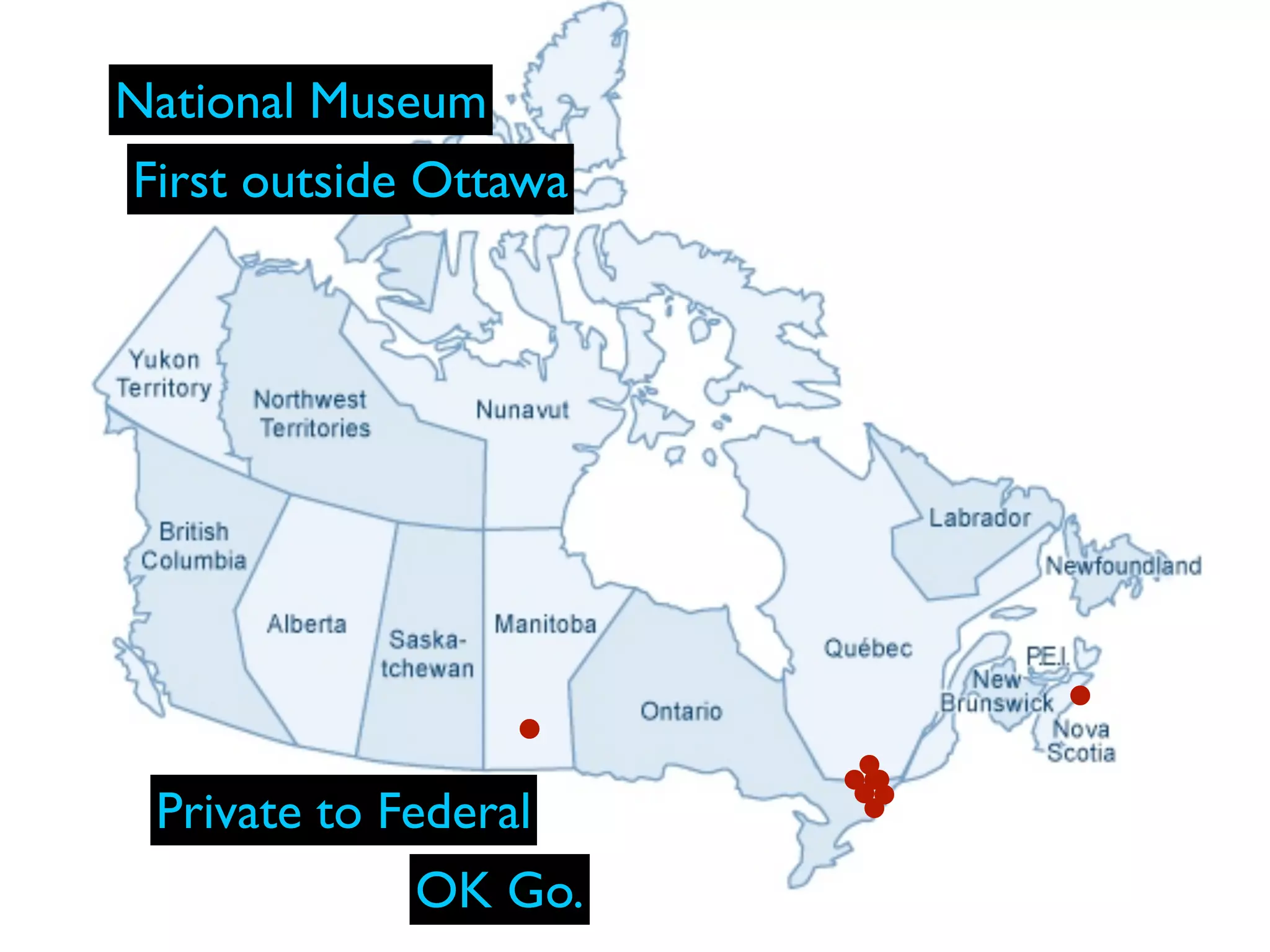 National Museum
First outside Ottawa




 Private to Federal
             OK Go.
 