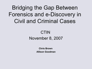 Bridging the Gap Between Forensics and e-Discovery in Civil and Criminal Cases ,[object Object],[object Object],[object Object],[object Object]