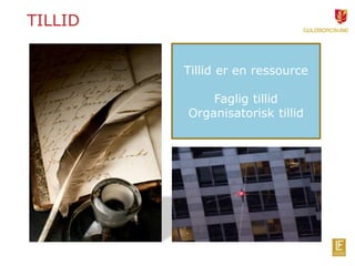TILLID
Tillid er en ressource
Faglig tillid
Organisatorisk tillid
 