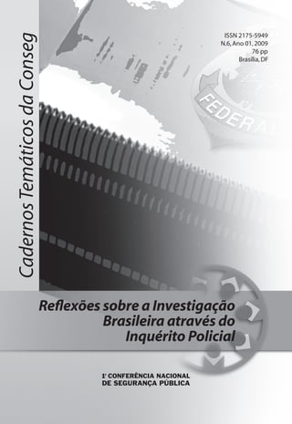 ISSN 2175-5949
Cadernos Temáticos da Conseg
                                                           N.6, Ano 01, 2009
                                                                       76 pp
                                                                  Brasília, DF




                               Reflexões sobre a Investigação
                                         Brasileira através do
                                            Inquérito Policial
 